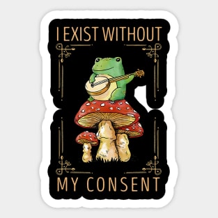 Frog Pet I Exist Without My Consent Funny Cottagecore Frog Mushroom 3 Sticker